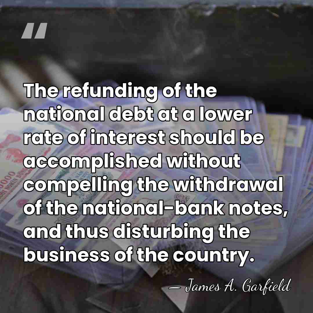 The refunding of the national debt at a lower rate of interest&hellip; - James A. Garfield