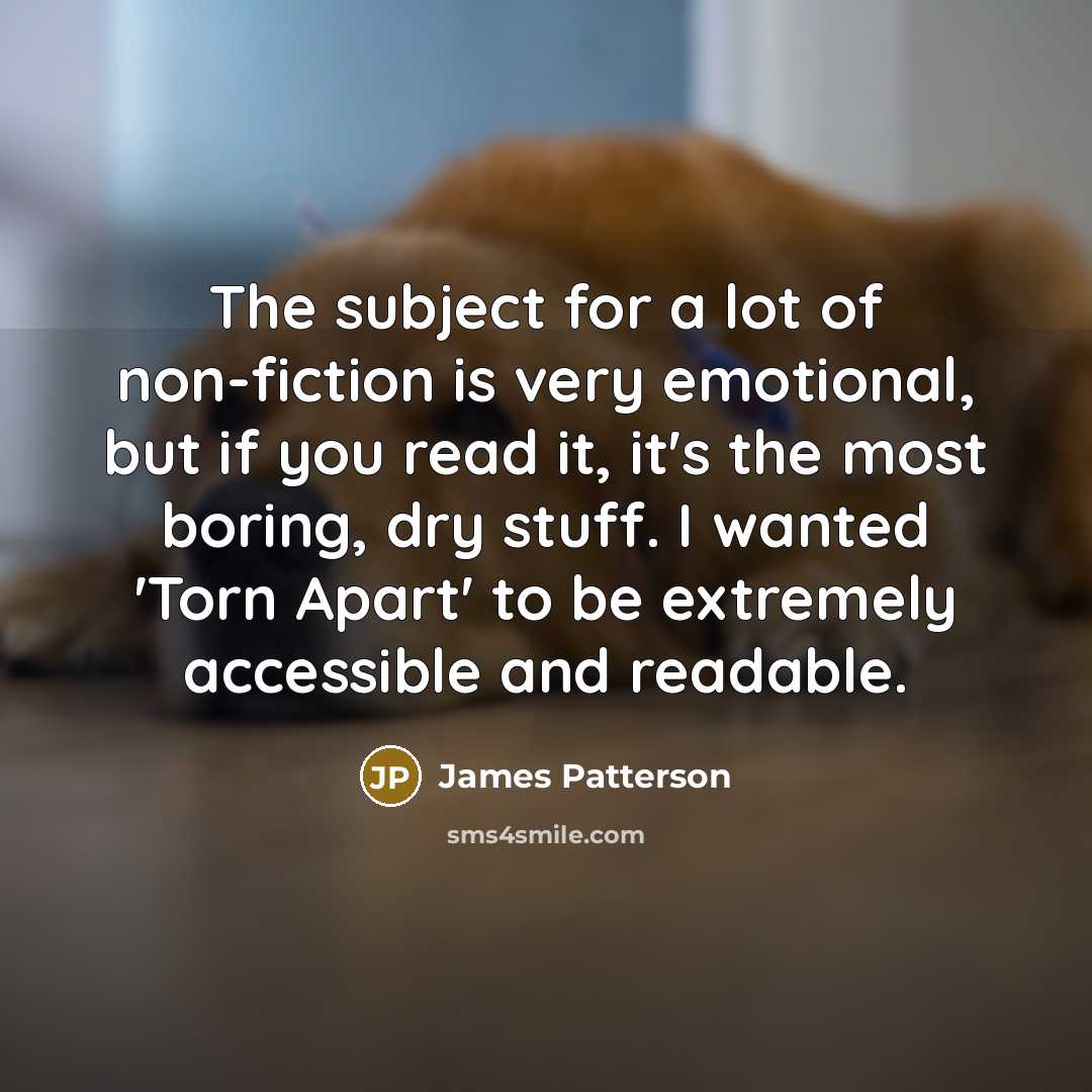 “The subject for a lot of non-fiction is very emotional,…” quote by James Patterson