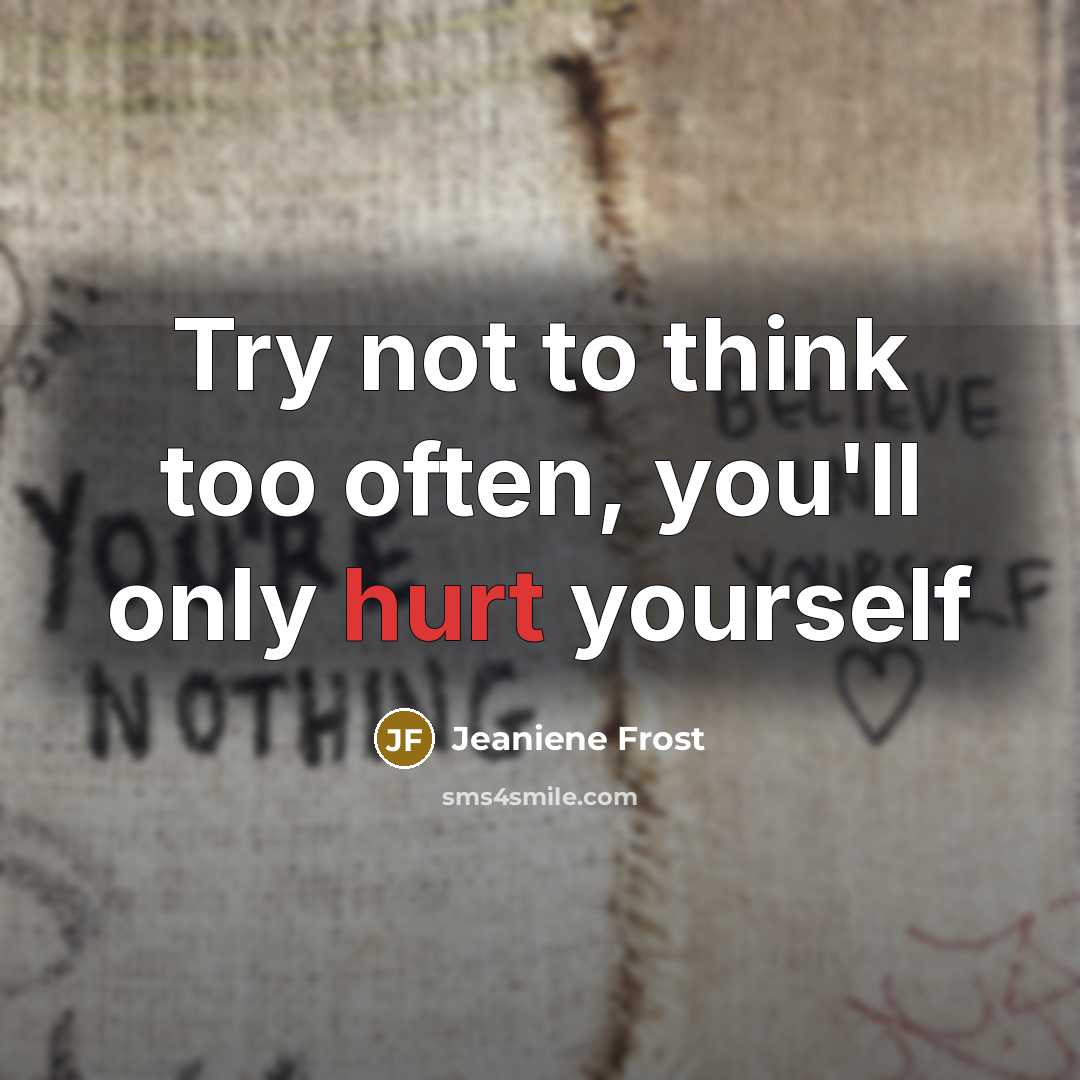“Try not to think too often, you'll only hurt yourself…” quote by Jeaniene Frost