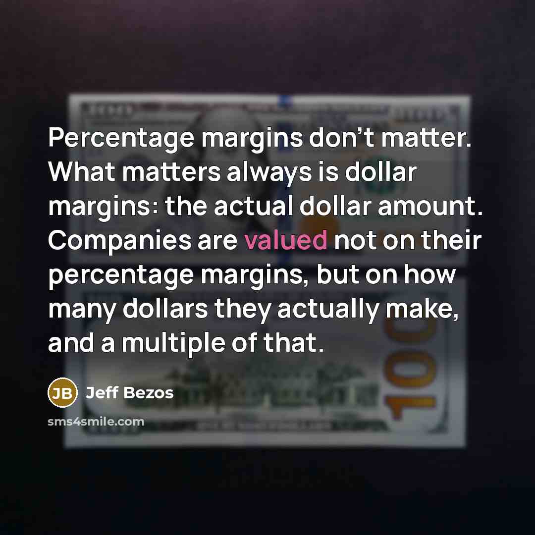 “Percentage margins don't matter. What matters always is dollar margins:…” quote by Jeff Bezos