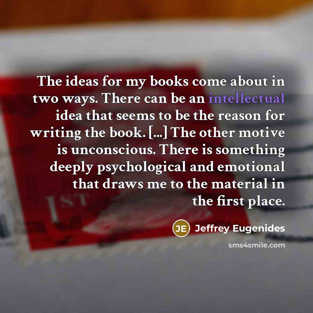 “The ideas for my books come about in two ways.…” quote by Jeffrey Eugenides