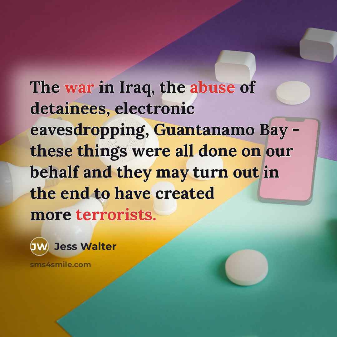 “The war in Iraq, the abuse of detainees, electronic eavesdropping,…” quote by Jess Walter