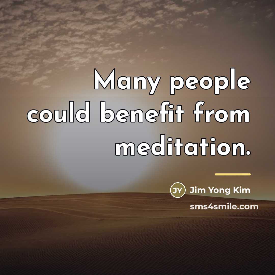 “Many people could benefit from meditation.…” quote by Jim Yong Kim