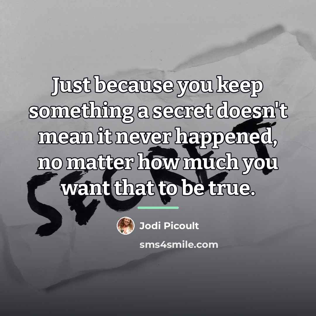 “Just because you keep something a secret doesn't mean it…” quote by Jodi Picoult