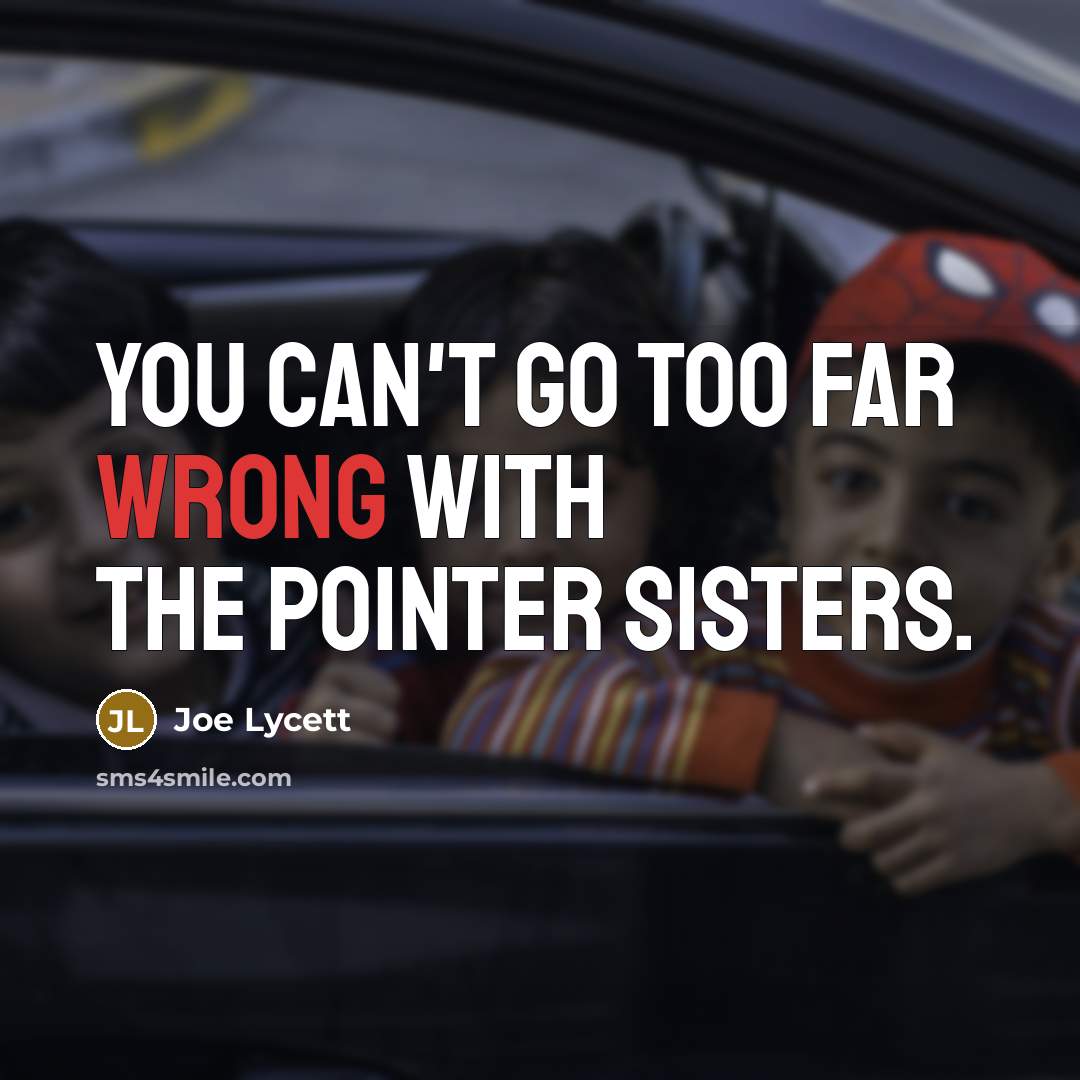 “You can't go too far wrong with the Pointer Sisters.…” quote by Joe Lycett