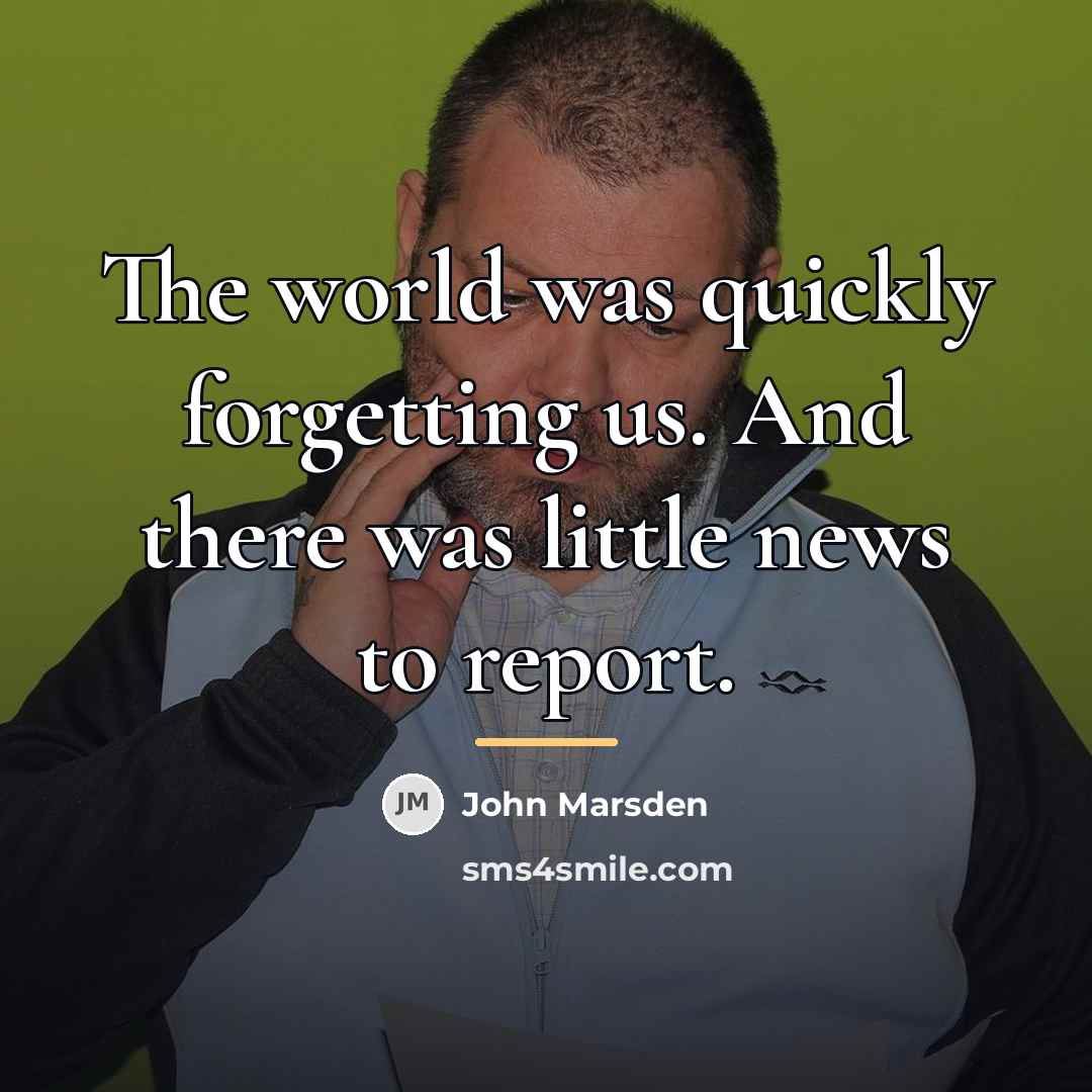 “The world was quickly forgetting us. And there was little…” quote by John Marsden