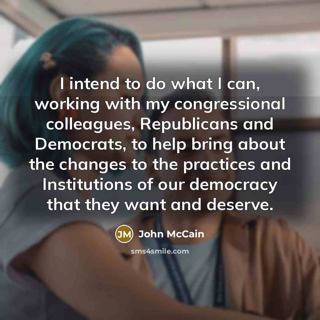 “I intend to do what I can, working with my…” quote by John McCain