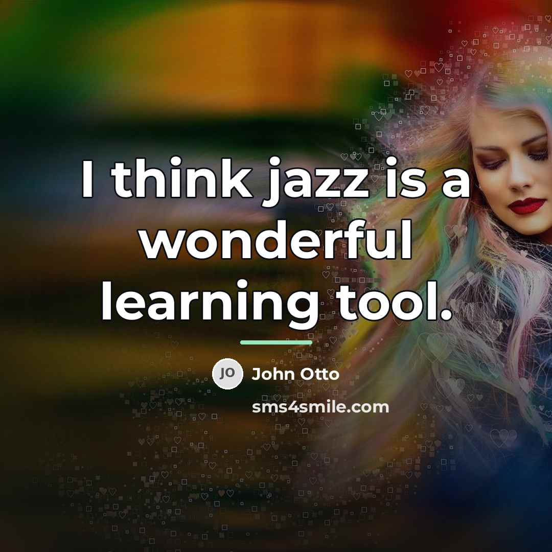 “I think jazz is a wonderful learning tool.…” quote by John Otto
