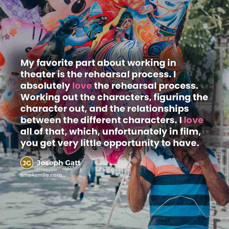 “My favorite part about working in theater is the rehearsal…” quote by Joseph Gatt