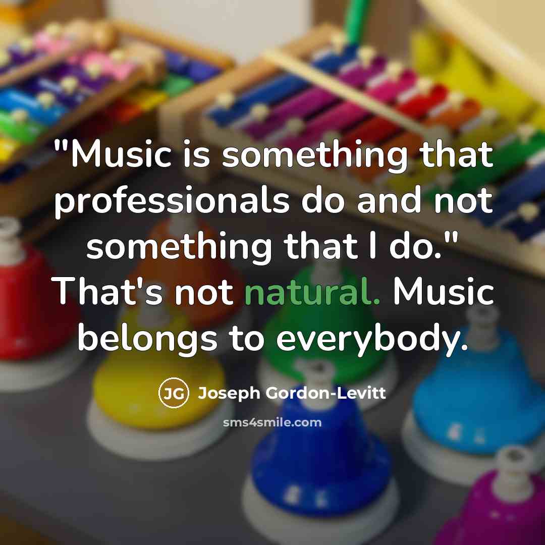“"Music is something that professionals do and not something that…” quote by Joseph Gordon-Levitt
