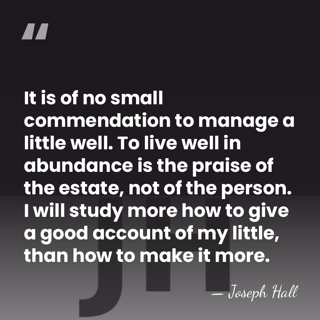 It is of no small commendation to manage a little well. To&hellip; - Joseph Hall