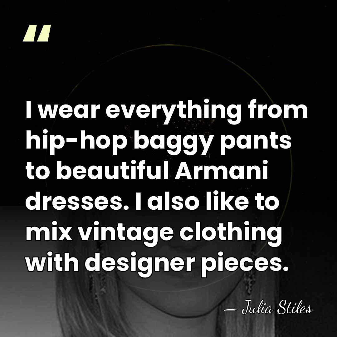 I wear everything from hip-hop baggy pants to beautiful Armani dresses. I&hellip; - Julia Stiles