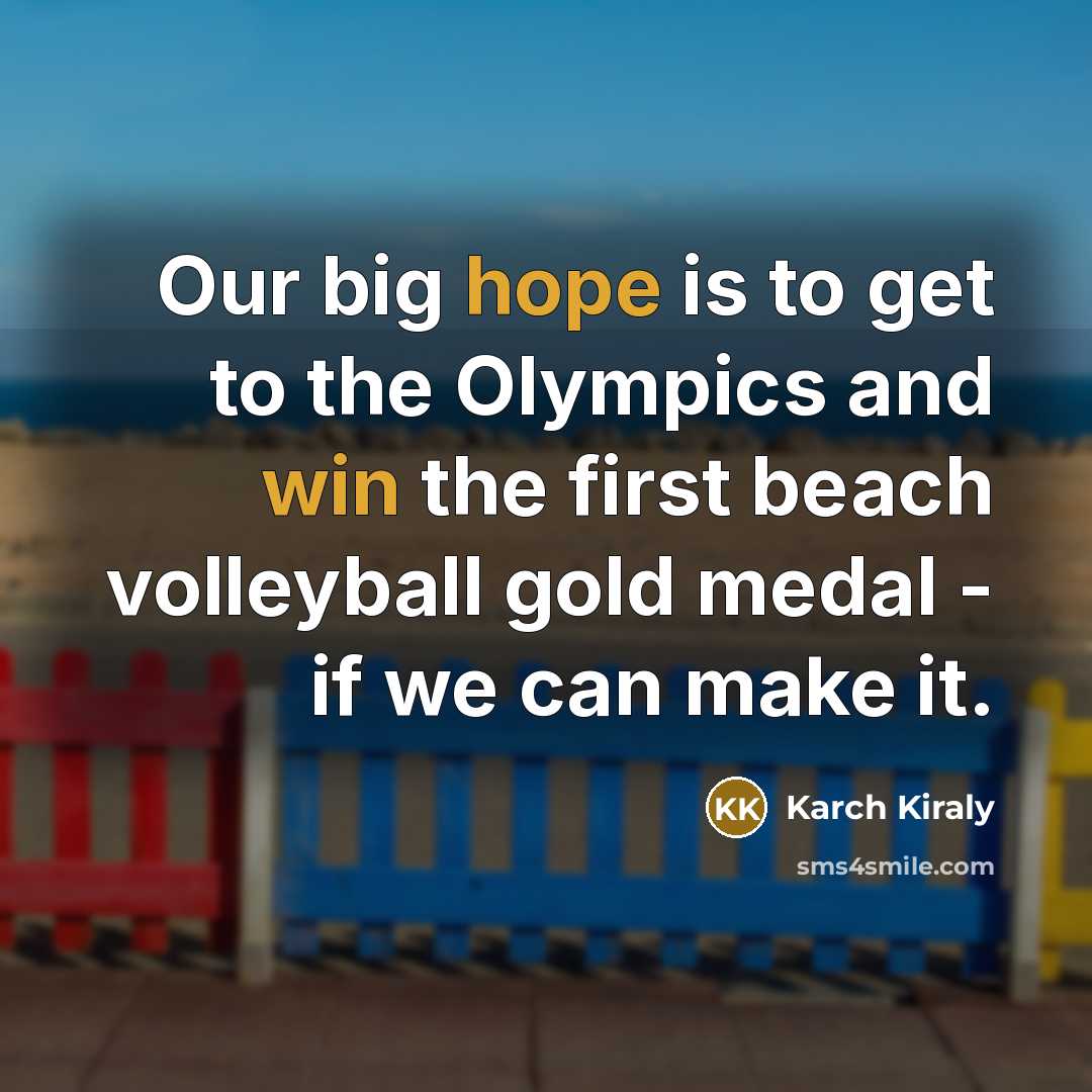 “Our big hope is to get to the Olympics and…” quote by Karch Kiraly