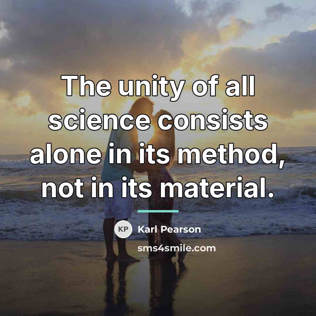 “The unity of all science consists alone in its method,…” quote by Karl Pearson