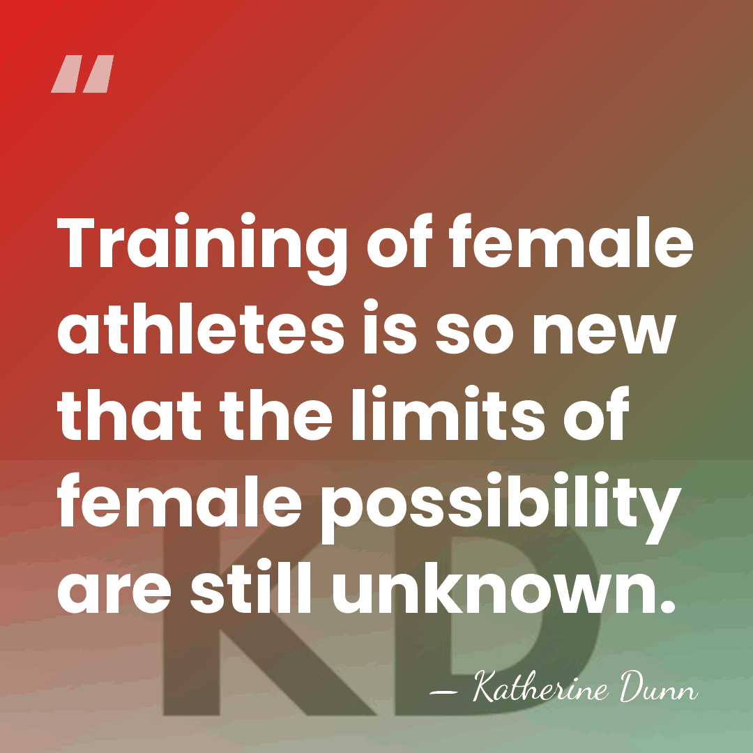 Training of female athletes is so new that the limits of female&hellip; - Katherine Dunn
