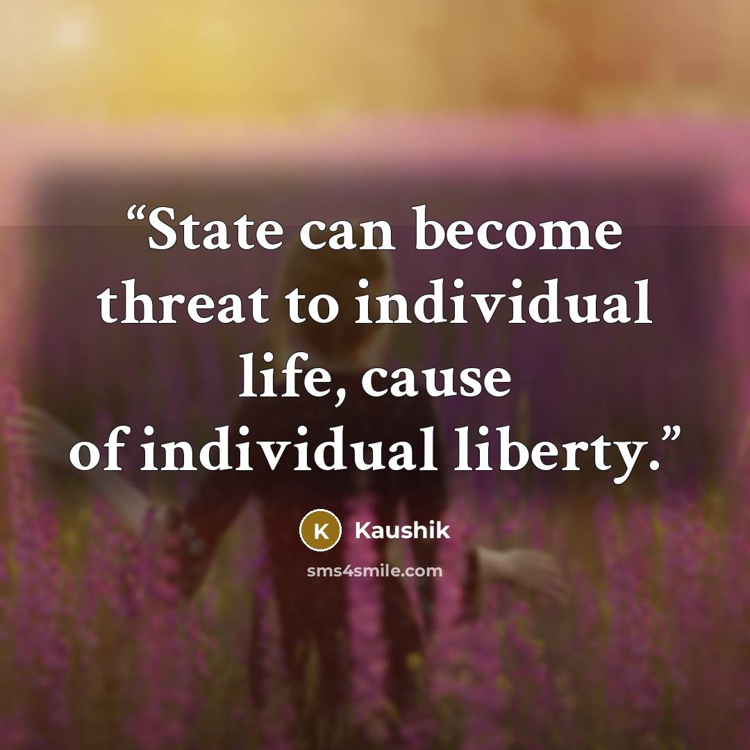 “State can become threat to individual life, cause of individual liberty.” quote by Kaushik