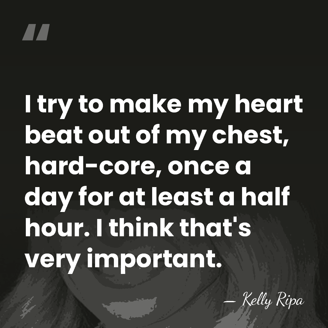 I try to make my heart beat out of my chest, hard-core,&hellip; - Kelly Ripa