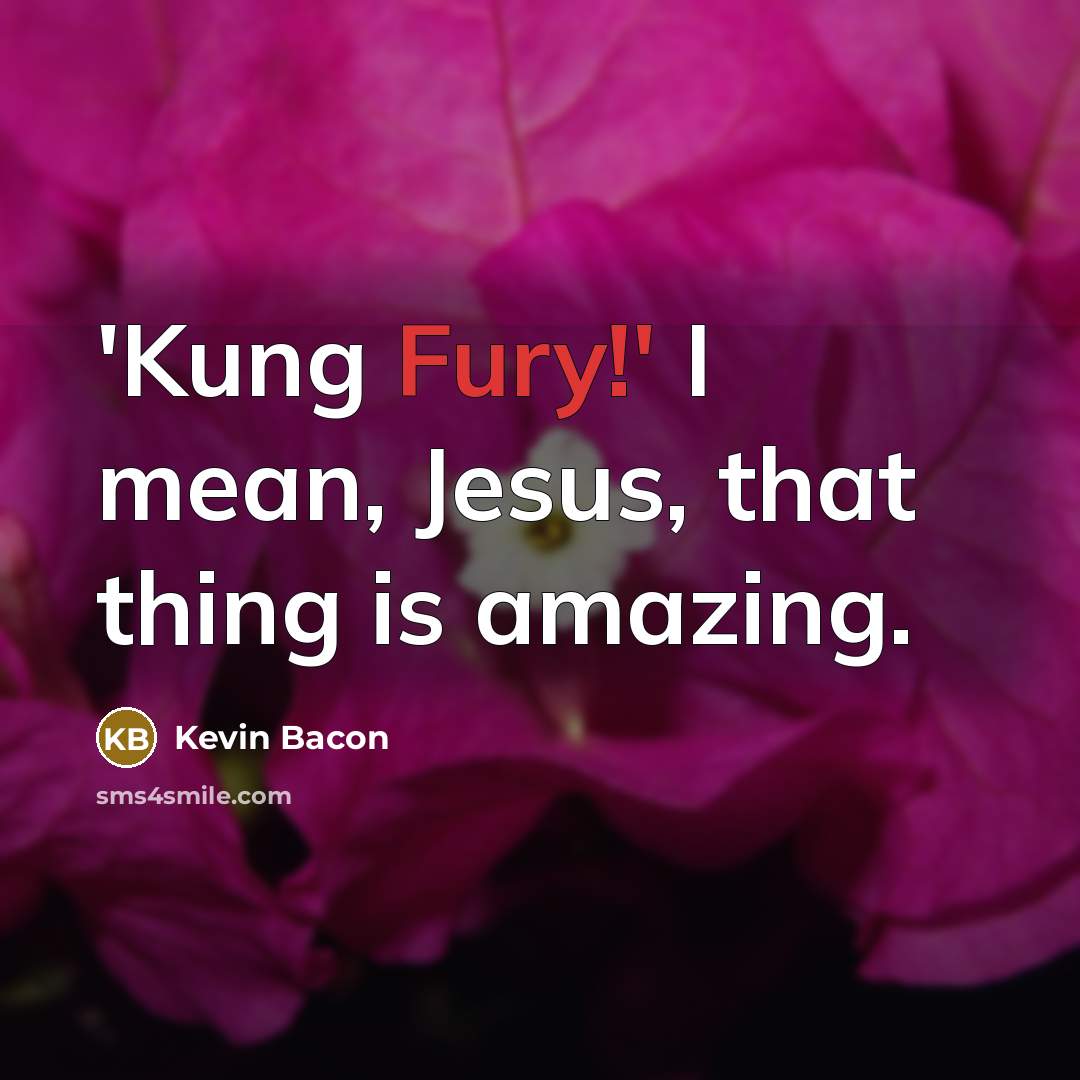 “'Kung Fury!' I mean, Jesus, that thing is amazing.…” quote by Kevin Bacon