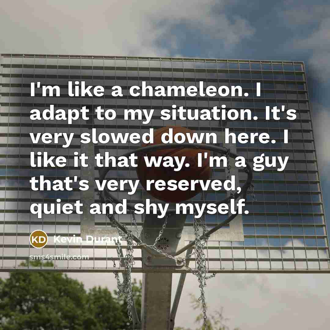 “I'm like a chameleon. I adapt to my situation. It's…” quote by Kevin Durant