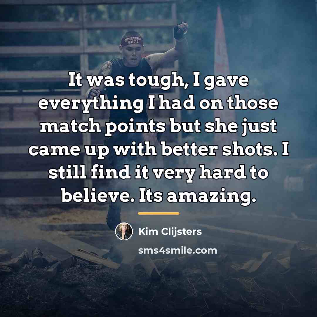 “It was tough, I gave everything I had on those…” quote by Kim Clijsters