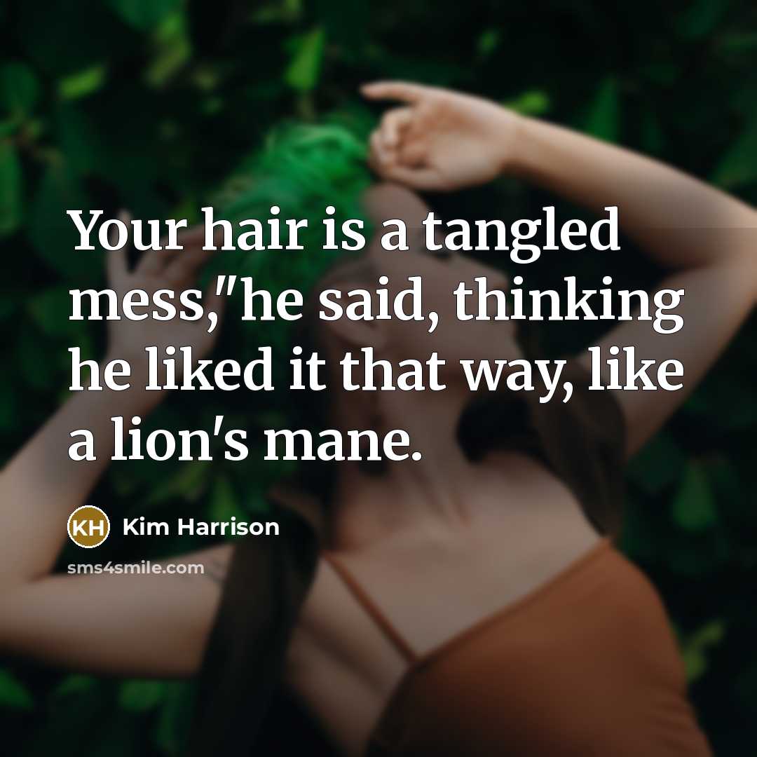“Your hair is a tangled mess,"he said, thinking he liked…” quote by Kim Harrison