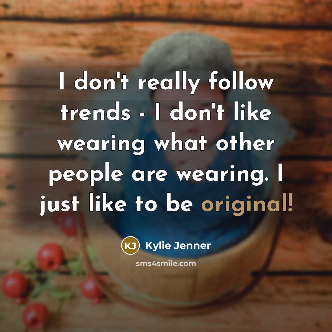 “I don't really follow trends - I don't like wearing…” quote by Kylie Jenner