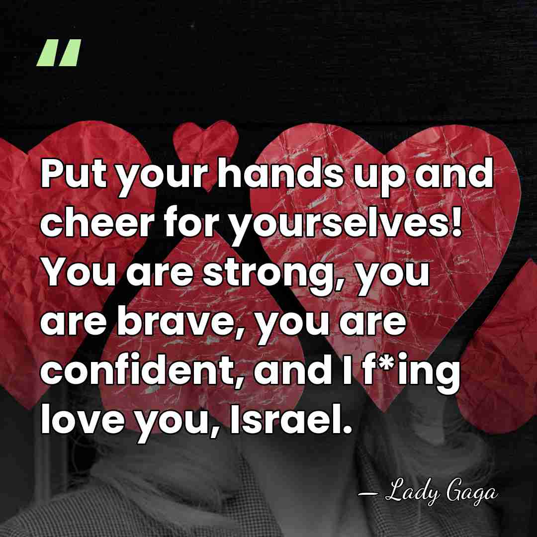 Put your hands up and cheer for yourselves! You are strong, you&hellip; - Lady Gaga