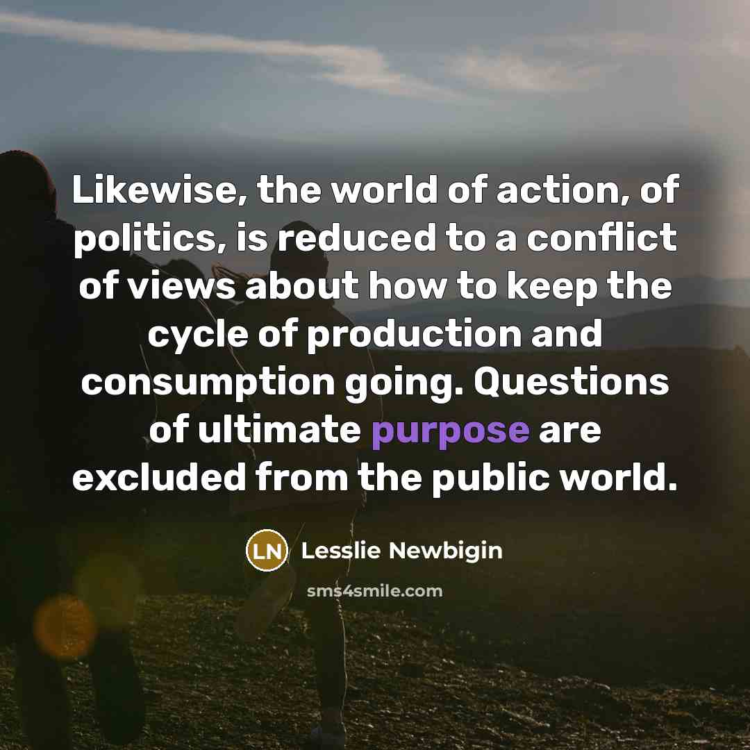 “Likewise, the world of action, of politics, is reduced to…” quote by Lesslie Newbigin