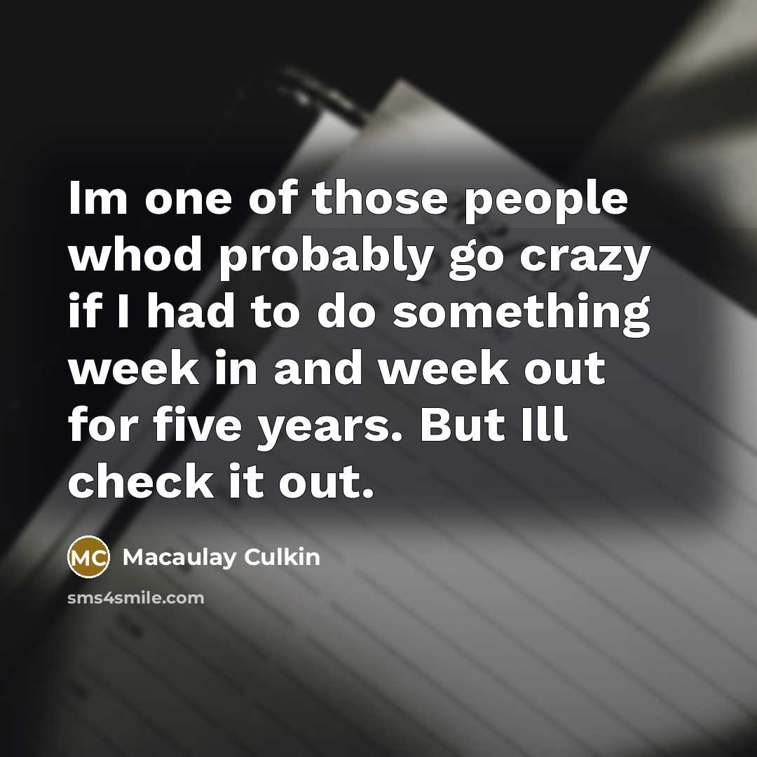 “Im one of those people whod probably go crazy if…” quote by Macaulay Culkin