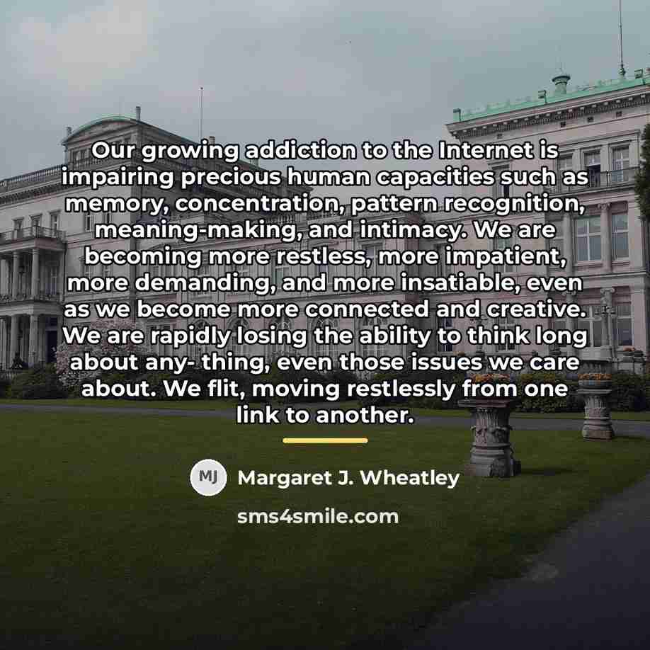 “Our growing addiction to the Internet is impairing precious human…” quote by Margaret J. Wheatley