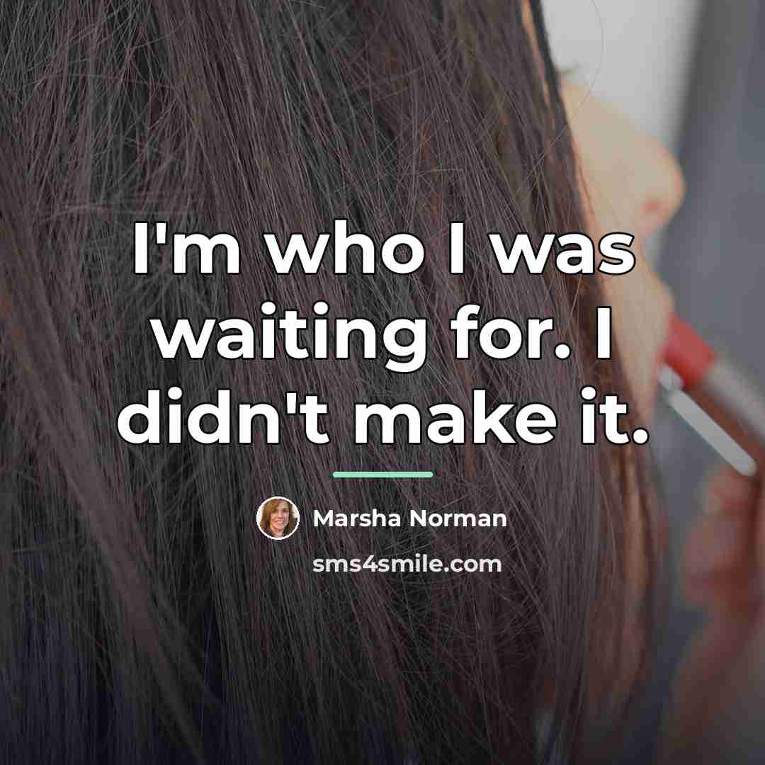 “I'm who I was waiting for. I didn't make it.…” quote by Marsha Norman