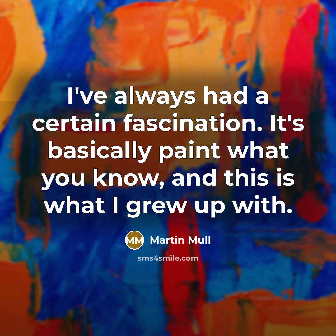 “I've always had a certain fascination. It's basically paint what…” quote by Martin Mull