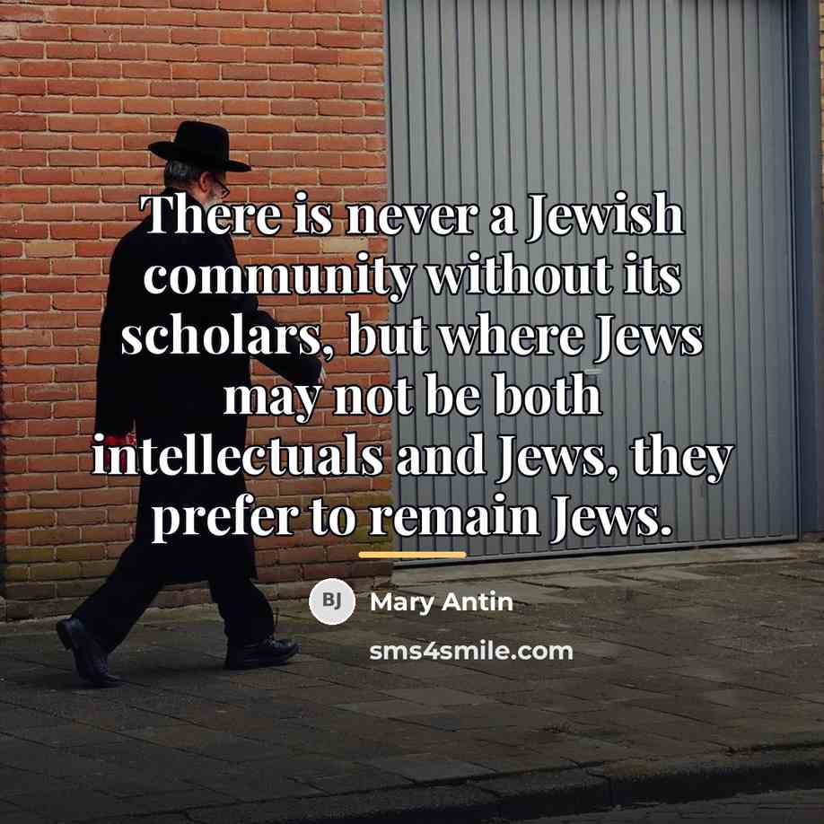 “There is never a Jewish community without its scholars, but…” quote by Mary Antin