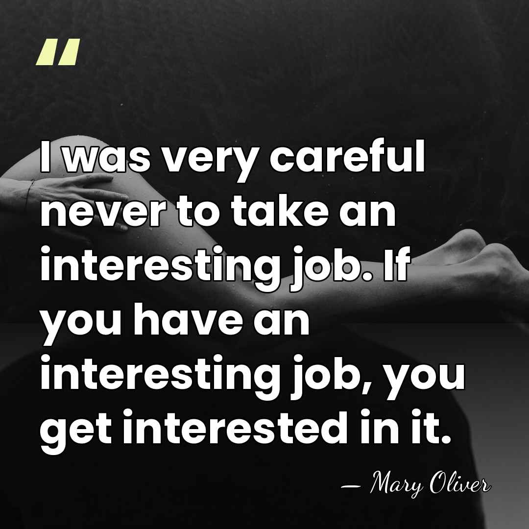 I was very careful never to take an interesting job. If you&hellip; - Mary Oliver