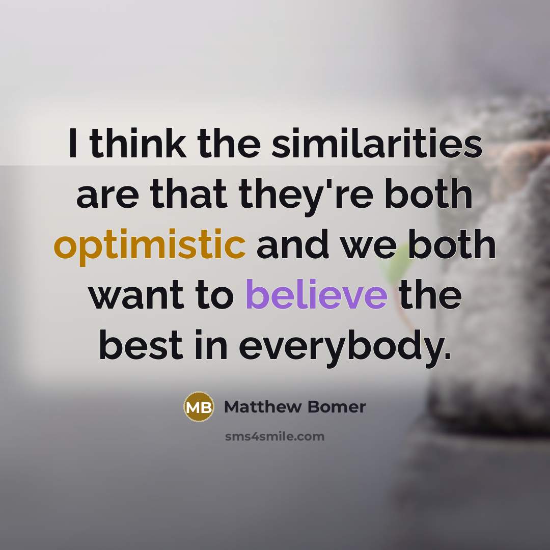 “I think the similarities are that they're both optimistic and…” quote by Matthew Bomer