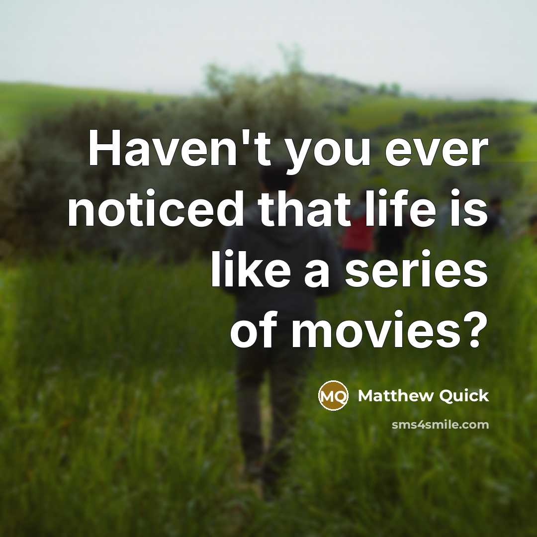 “Haven't you ever noticed that life is like a series…” quote by Matthew Quick