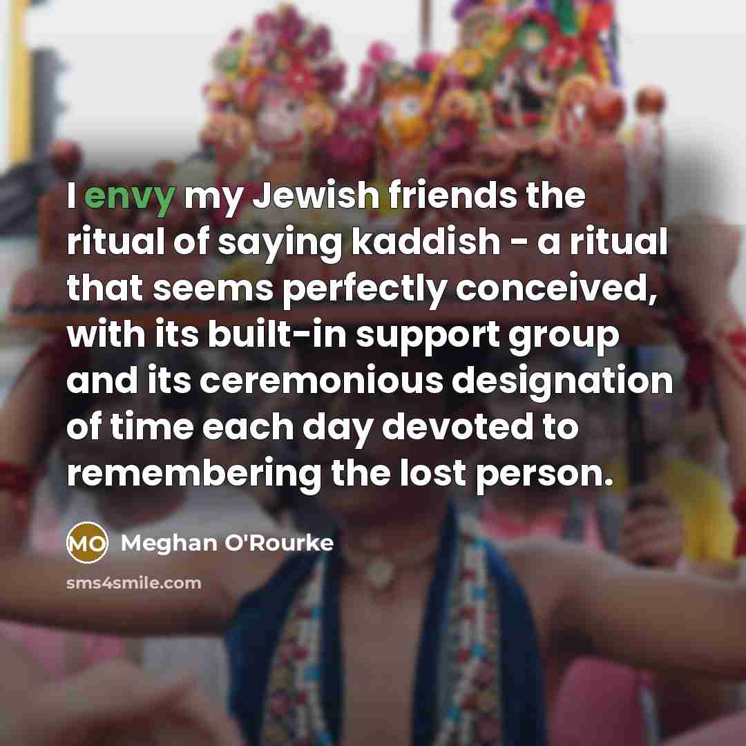 “I envy my Jewish friends the ritual of saying kaddish…” quote by Meghan O'Rourke