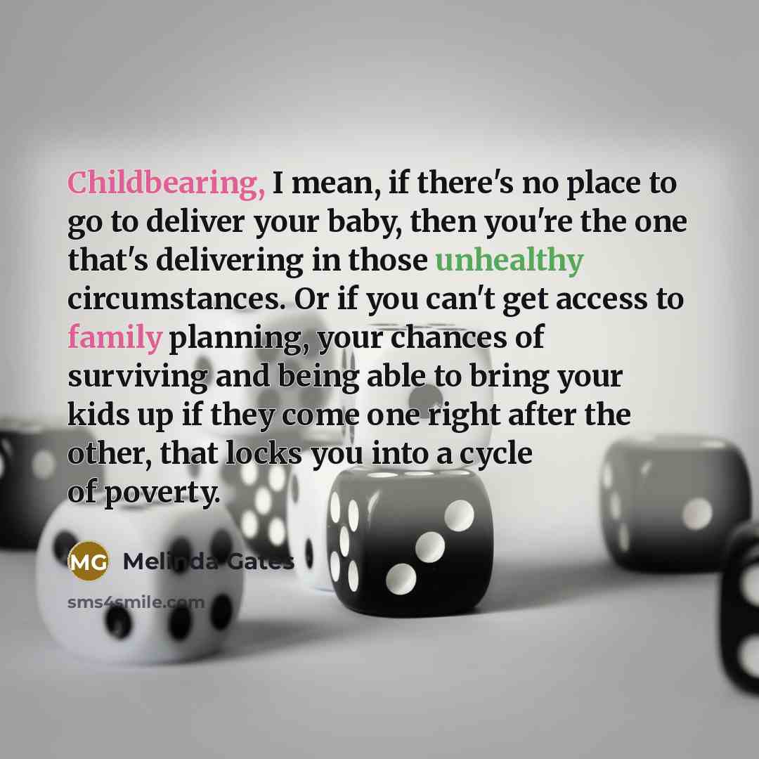 “Childbearing, I mean, if there's no place to go to…” quote by Melinda Gates