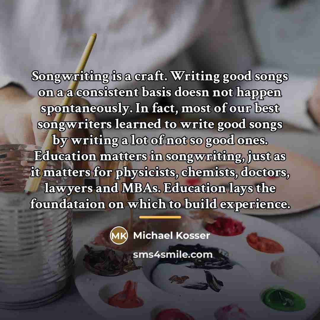 “Songwriting is a craft. Writing good songs on a a…” quote by Michael Kosser