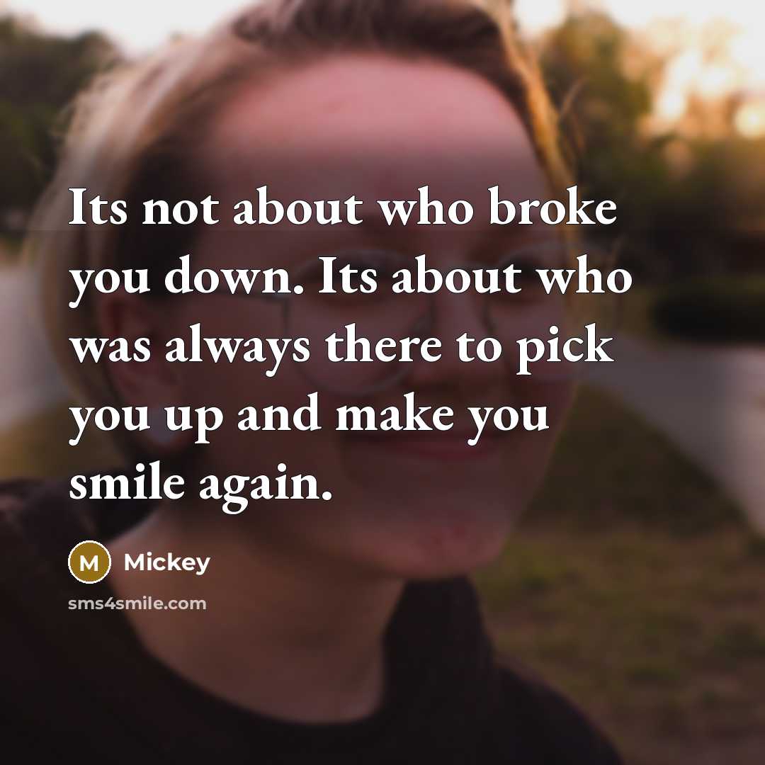 “Its not about who broke you down. Its about who…” quote by Mickey