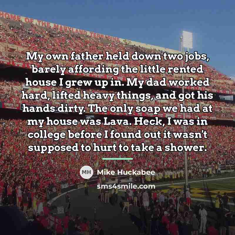 “My own father held down two jobs, barely affording the…” quote by Mike Huckabee