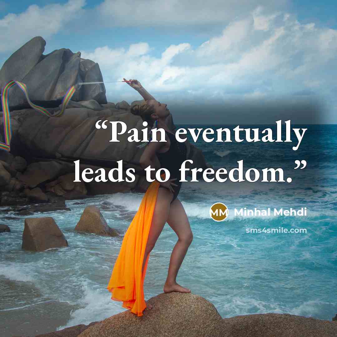 “Pain eventually leads to freedom.” quote by Minhal Mehdi
