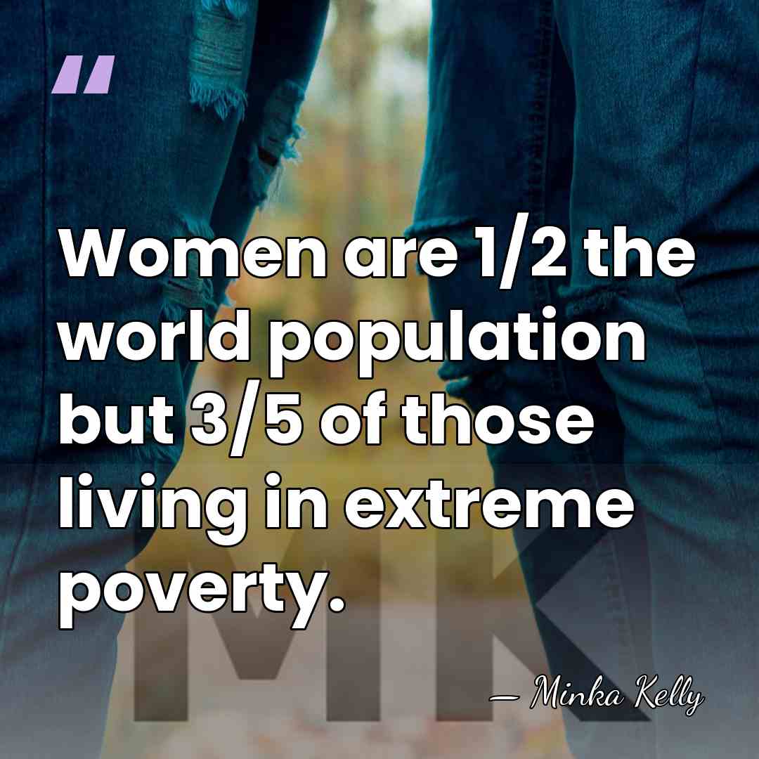 Women are 1/2 the world population but 3/5 of those living in&hellip; - Minka Kelly