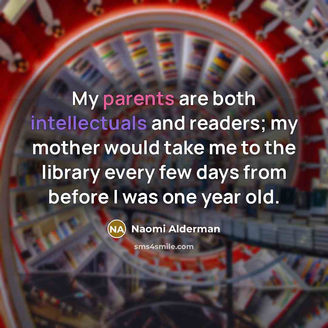 “My parents are both intellectuals and readers; my mother would…” quote by Naomi Alderman