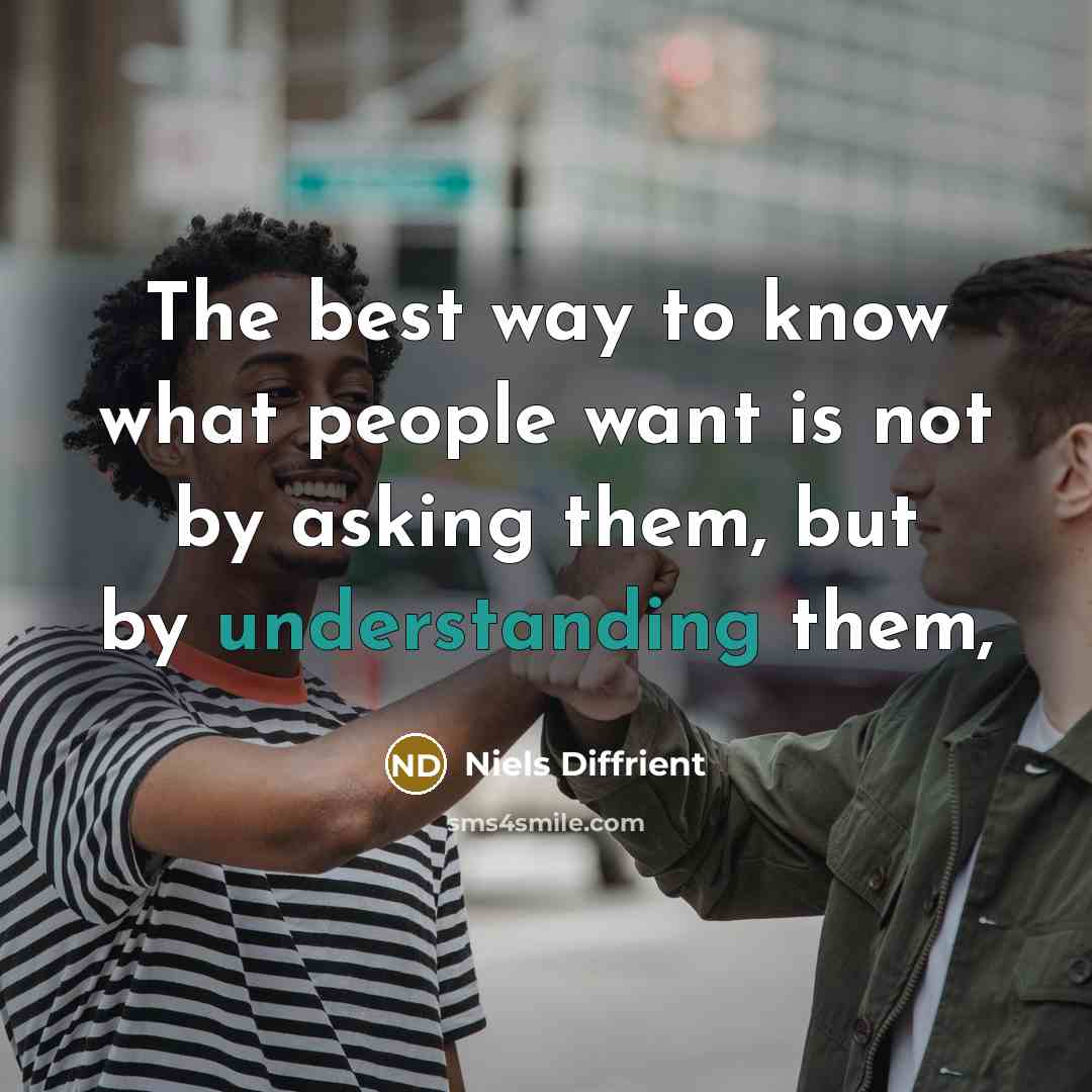 “The best way to know what people want is not…” quote by Niels Diffrient