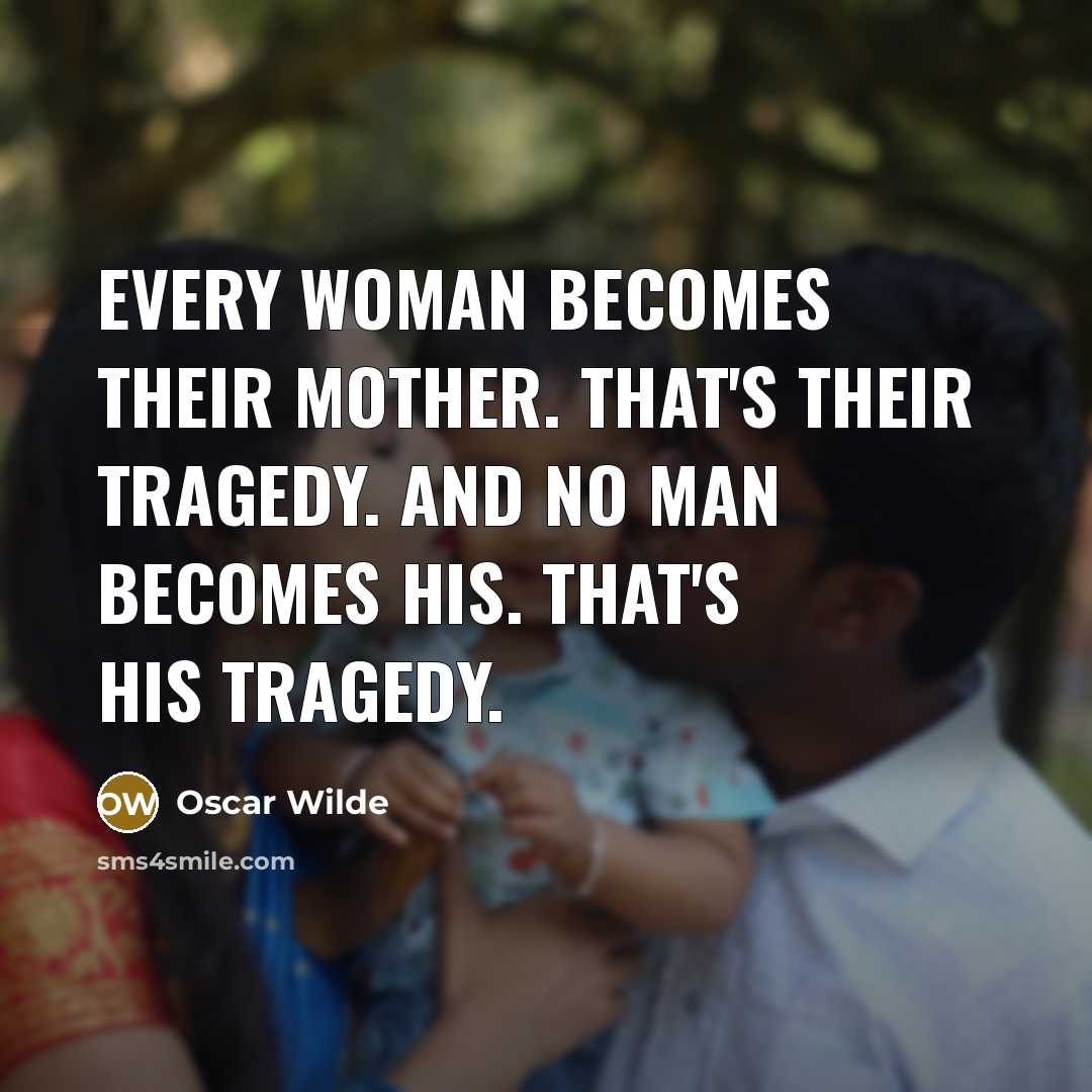 “Every woman becomes their mother. That's their tragedy. And no…” quote by Oscar Wilde