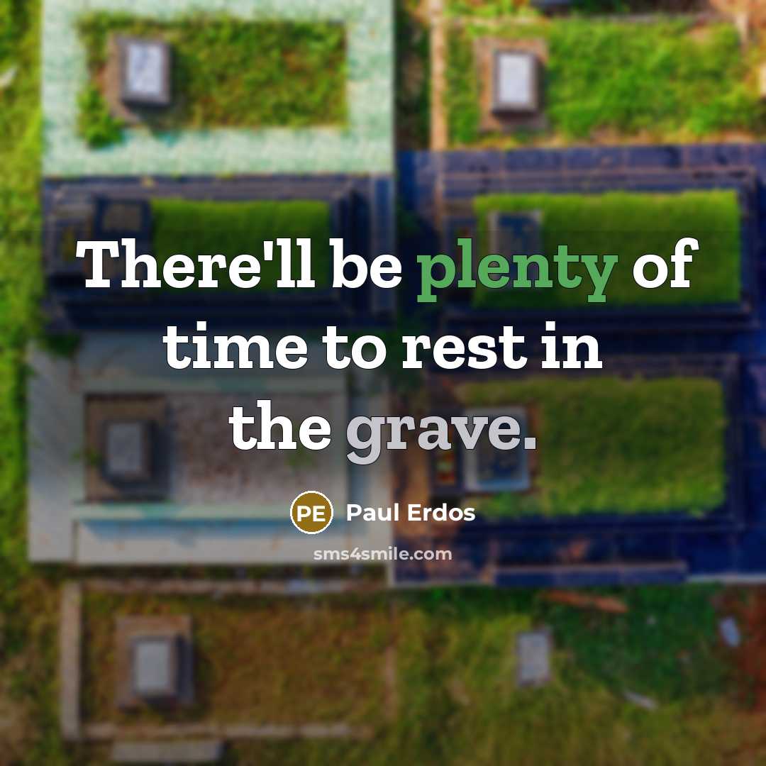 “There'll be plenty of time to rest in the grave.…” quote by Paul Erdos