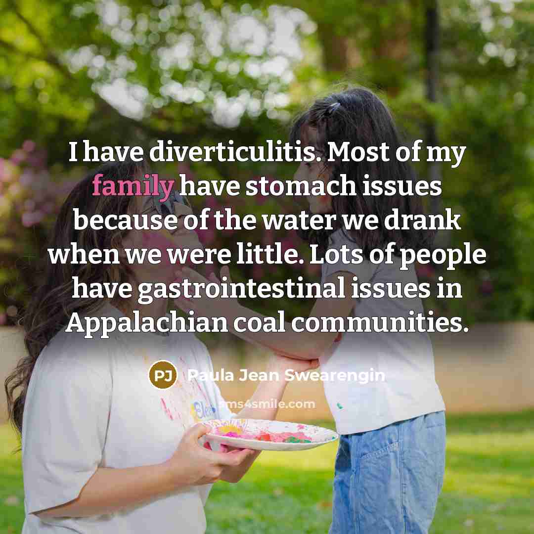 “I have diverticulitis. Most of my family have stomach issues…” quote by Paula Jean Swearengin