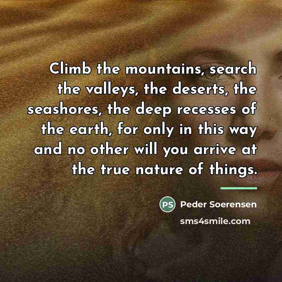 “Climb the mountains, search the valleys, the deserts, the seashores,…” quote by Peder Soerensen