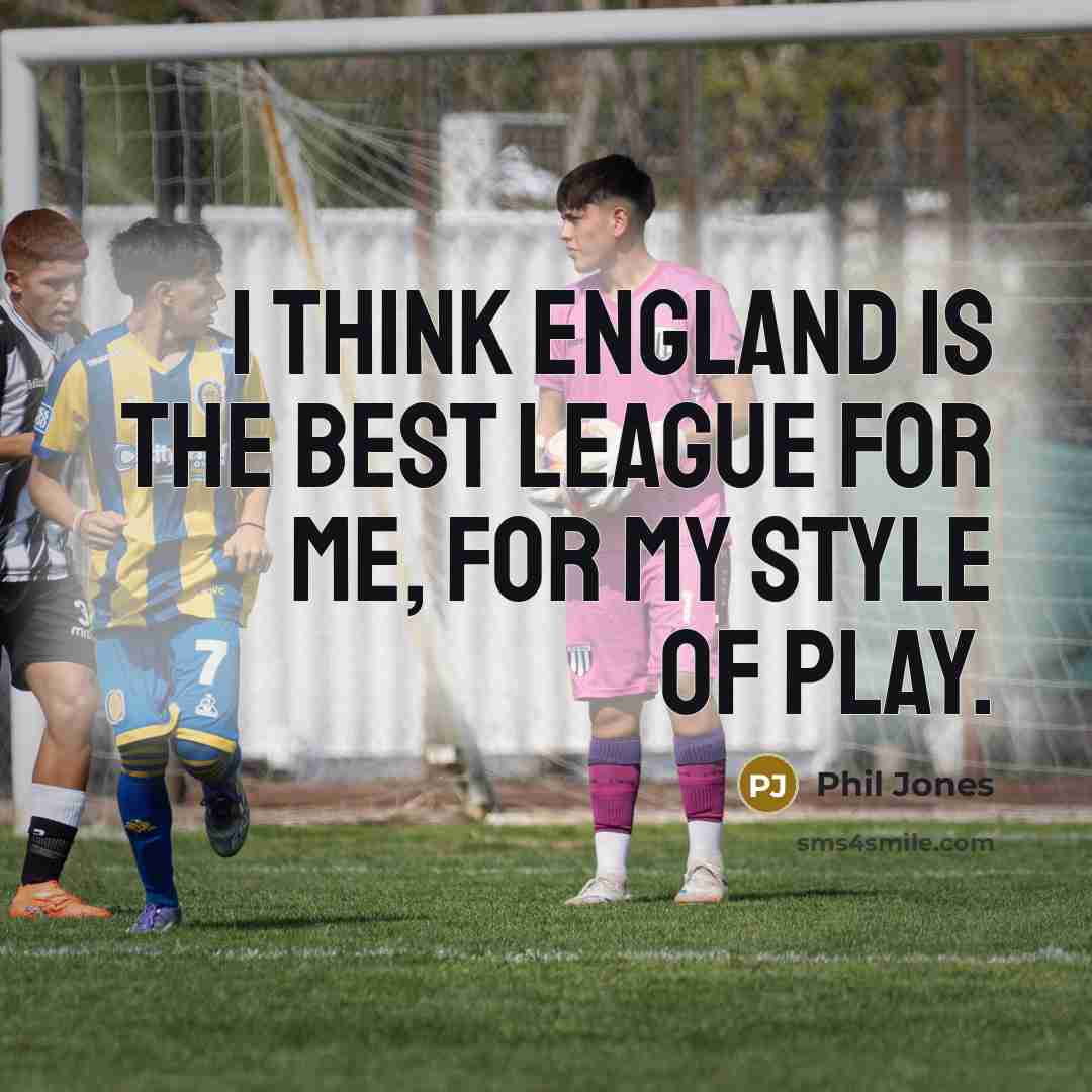 “I think England is the best league for me, for…” quote by Phil Jones